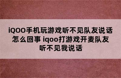 iQOO手机玩游戏听不见队友说话怎么回事 iqoo打游戏开麦队友听不见我说话